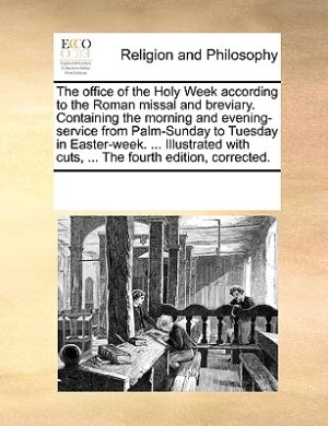 The Office Of The Holy Week According To The Roman Missal And Breviary. Containing The Morning And Evening-service From Palm-sunday To Paperback | Ind
