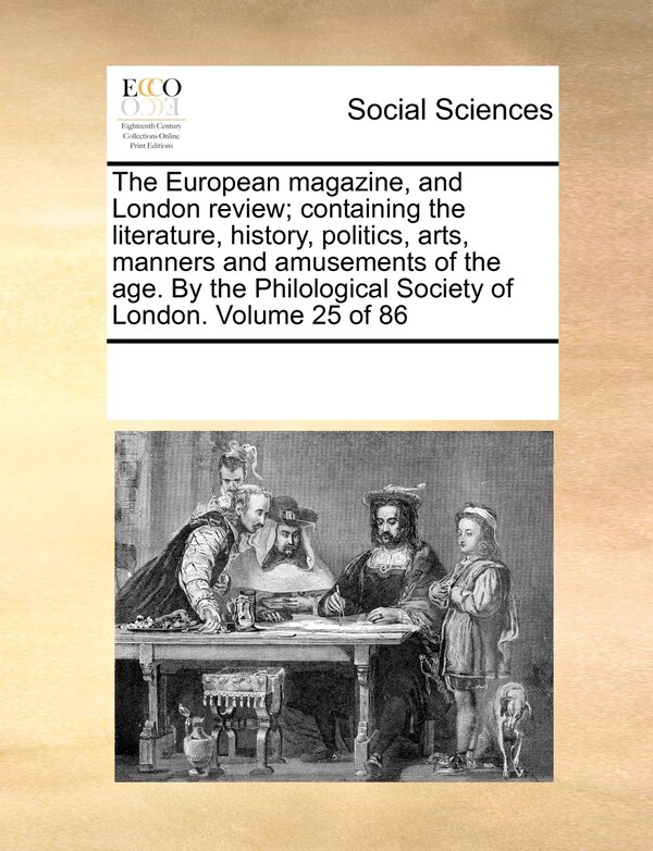 The European magazine and London review; containing the literature history politics arts manners and amusements of the age. By the