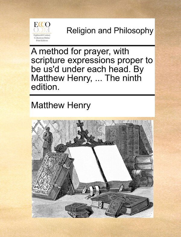 A Method For Prayer With Scripture Expressions Proper To Be Us'd Under Each Head. By Matthew Henry, Paperback | Indigo Chapters
