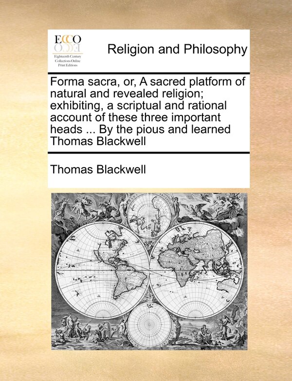 Forma Sacra Or A Sacred Platform Of Natural And Revealed Religion; Exhibiting A Scriptual And Rational Account Of These Three Important