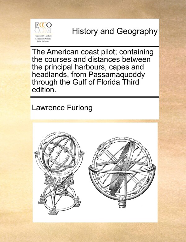 The American Coast Pilot; Containing The Courses And Distances Between The Principal Harbours Capes And Headlands From Passamaquoddy