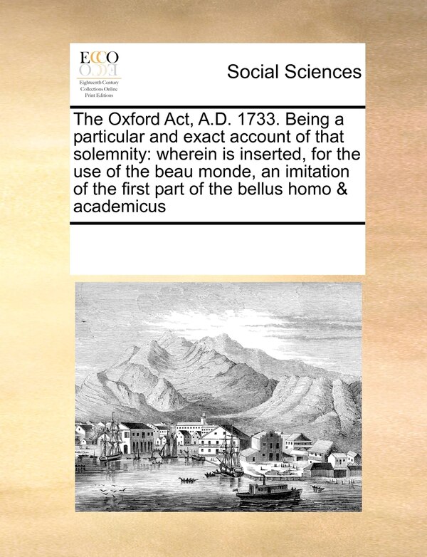 The Oxford ACT A.D. 1733. Being a Particular and Exact Account of That Solemnity by Multiple Contributors, Paperback | Indigo Chapters
