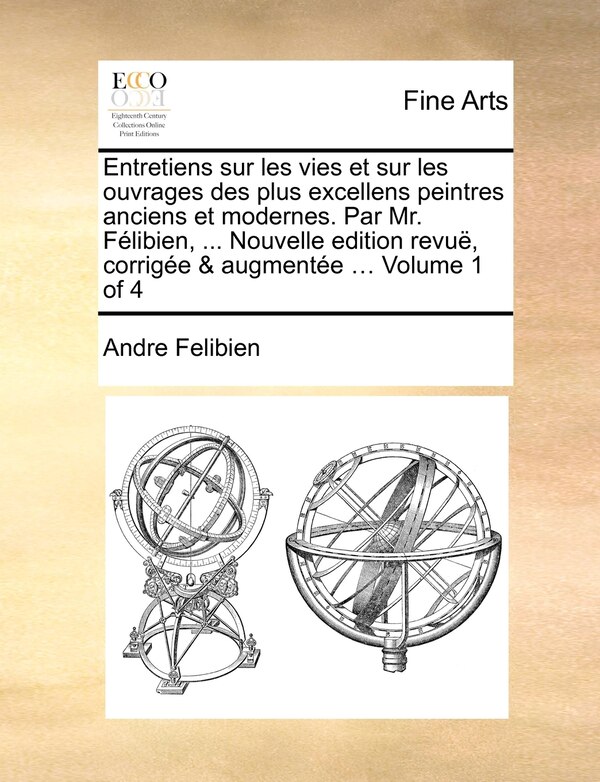 Entretiens Sur Les Vies Et Sur Les Ouvrages Des Plus Excellens Peintres Anciens Et Modernes. Par Mr. Félibien by Andre Felibien, Paperback