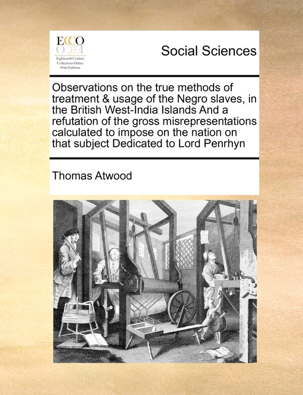 Observations On The True Methods Of Treatment & Usage Of The Negro Slaves In The British West-india Islands And A Refutation Of The Gross