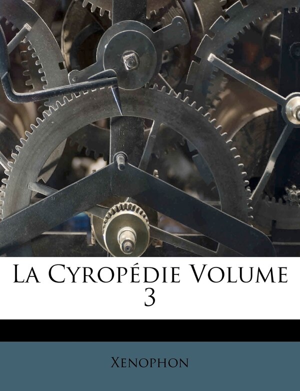 La Cyropédie Volume 3 by Xenophon, Paperback | Indigo Chapters