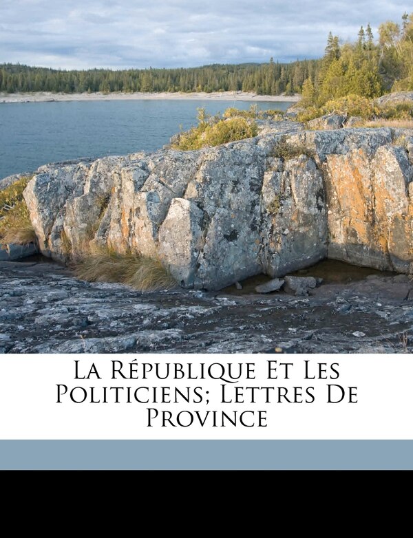 La République Et Les Politiciens; Lettres De Province by Leyret Henry 1864-, Paperback | Indigo Chapters