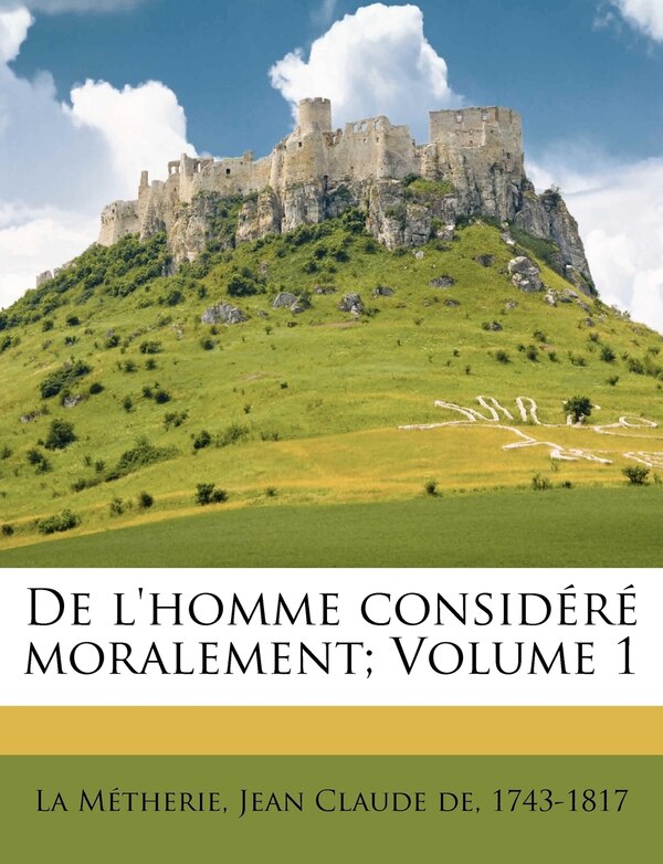 de L'Homme Consid R Moralement; Volume 1 by Jean Claude De La Metherie, Paperback | Indigo Chapters