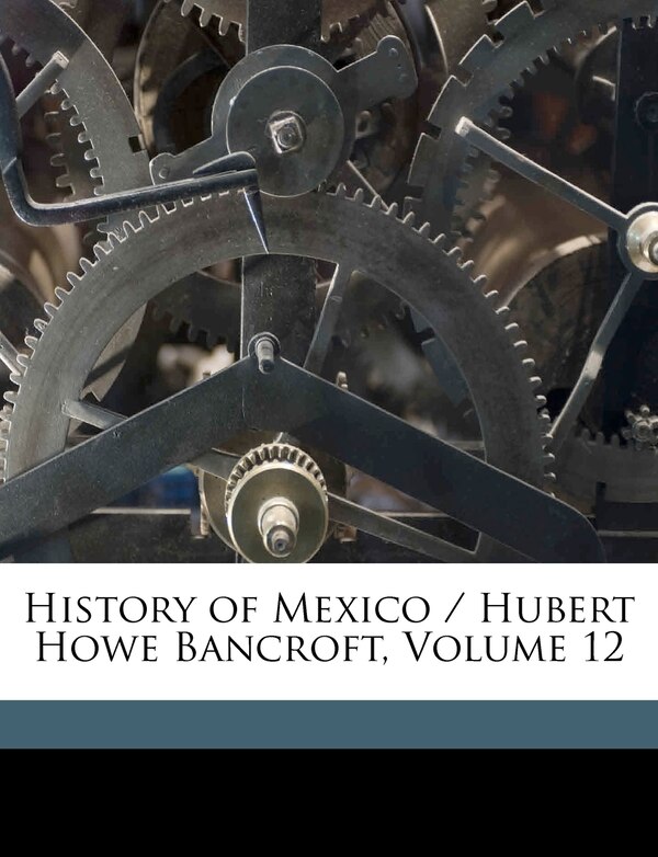 History Of Mexico / Hubert Howe Bancroft Volume 12, Paperback | Indigo Chapters