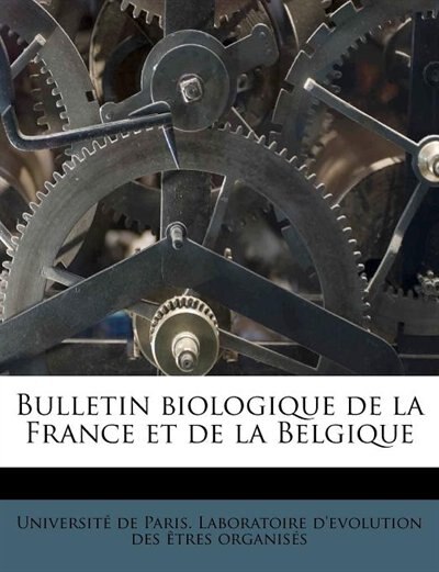 Bulletin Biologique De La France Et De La Belgique Volume T. 23 by Université de Paris Laboratoire d'Evol, Paperback | Indigo Chapters