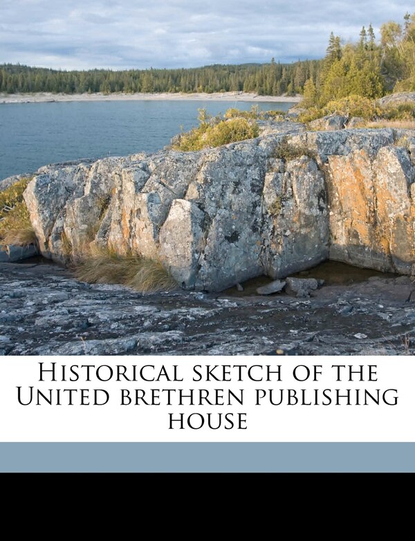 Historical Sketch Of The United Brethren Publishing House by United United Brethren Publishing House, Paperback | Indigo Chapters
