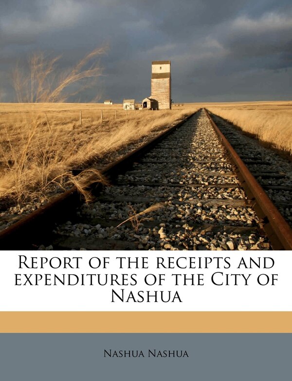 Report of the Receipts and Expenditures of the City of Nashua Volume 1917 by Nashua Nashua, Paperback | Indigo Chapters