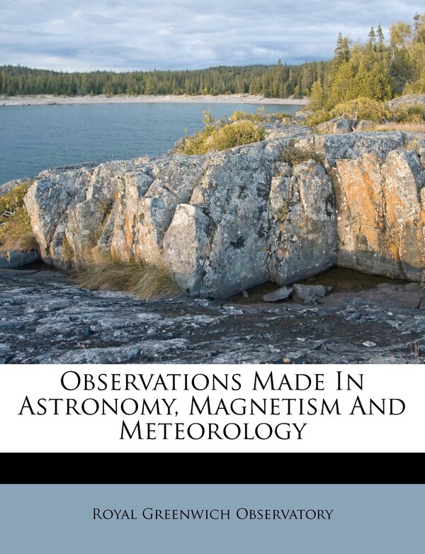 Observations Made In Astronomy Magnetism And Meteorology by Royal Greenwich Observatory, Paperback | Indigo Chapters