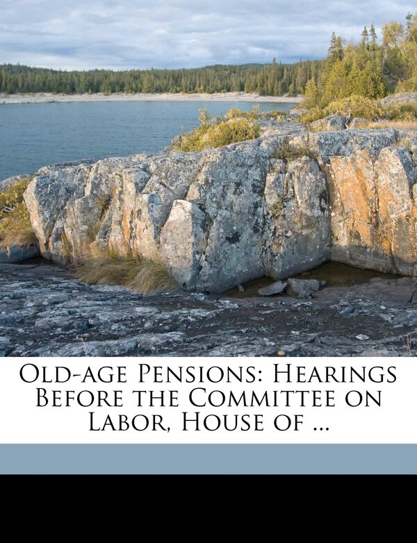 Old-age Pensions by States Congress House Committe United States Congress House Committe, Paperback | Indigo Chapters