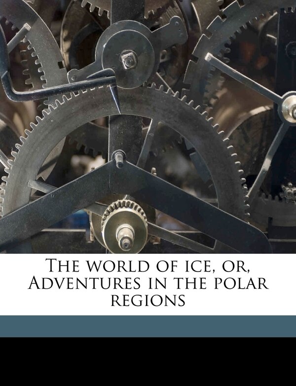 The World Of Ice Or Adventures In The Polar Regions by R M 1825-1894 Ballantyne, Paperback | Indigo Chapters