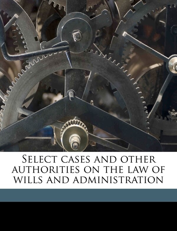Select Cases And Other Authorities On The Law Of Wills And Administration by Joseph Warren, Paperback | Indigo Chapters