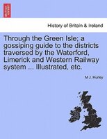 Through The Green Isle; A Gossiping Guide To The Districts Traversed By The Waterford, Limerick And Western Railway System ... Ill