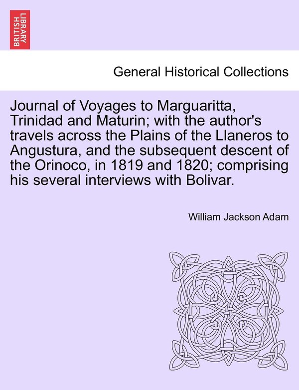 Journal Of Voyages To Marguaritta Trinidad And Maturin; With The Author's Travels Across The Plains Of The Llaneros To Angustura And The