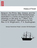 Belgium, The Rhine, Italy, Greece, And The Shores And Islands Of The Mediterranean, Illustrated In A Series Of Engravings From Dra