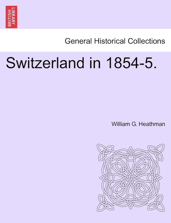 Switzerland In 1854-5 by William G Heathman, Paperback | Indigo Chapters