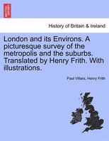 London And Its Environs. A Picturesque Survey Of The Metropolis And The Suburbs. Translated By Henry Frith. With Illustrations.