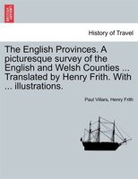 The English Provinces. A Picturesque Survey Of The English And Welsh Counties ... Translated By Henry Frith. With ... Illustration