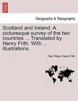 Scotland And Ireland. A Picturesque Survey Of The Two Countries ... Translated By Henry Frith. With ... Illustrations.