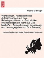 Wanderbuch. Handschriftliche Aufzeichnungen Aus Dem Reisetagebuch Von H. Graf Moltke. (wanderungen Um Rom Aus Graf Moltke's ... Au