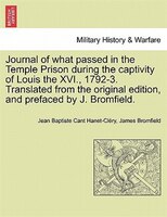 Journal Of What Passed In The Temple Prison During The Captivity Of Louis The Xvi., 1792-3. Translated From The Original Edition,