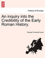 An Inquiry Into The Credibility Of The Early Roman History.