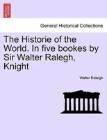 The Historie of the World. In five bookes by Sir Walter Ralegh, Knight VOL. III.