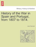 History Of The War In Spain And Portugal, From 1807 To 1814.