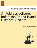 An Address Delivered Before The Rhode-island Historical Society.