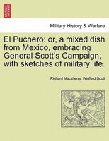 El Puchero: Or, A Mixed Dish From Mexico, Embracing General Scott's Campaign, With Sketches Of Military Life.