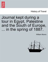 Journal Kept During A Tour In Egypt, Palestine And The South Of Europe, ... In The Spring Of 1887.