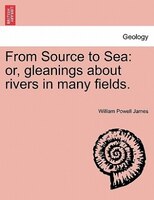 From Source To Sea: Or, Gleanings About Rivers In Many Fields.