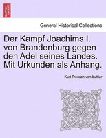 Der Kampf Joachims I. Von Brandenburg Gegen Den Adel Seines Landes. Mit Urkunden Als Anhang.