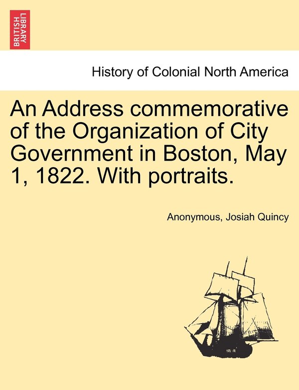 An Address Commemorative Of The Organization Of City Government In Boston May 1 1822. With Portraits by Anonymous, Paperback | Indigo Chapters