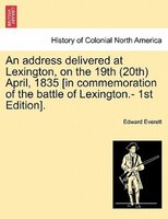 An Address Delivered At Lexington, On The 19th (20th) April, 1835 [in Commemoration Of The Battle Of Lexington.- 1st Edition].