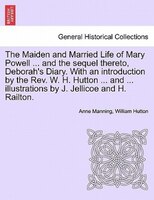 The Maiden And Married Life Of Mary Powell ... And The Sequel Thereto, Deborah's Diary. With An Introduction By The Rev. W. H. Hut