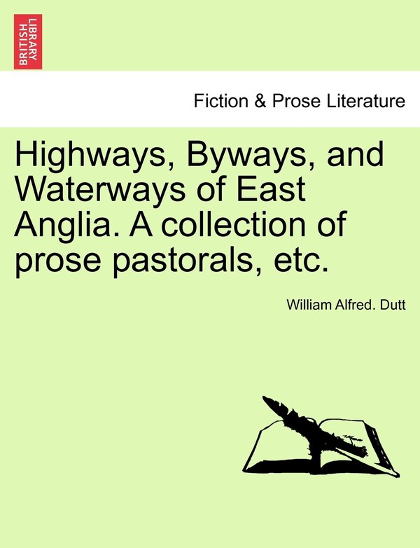 Highways Byways and Waterways of East Anglia. A collection of prose pastorals etc by William Alfred Dutt, Paperback | Indigo Chapters