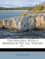 The Speeches: With A Memoir Of His Life, Volume 6...
