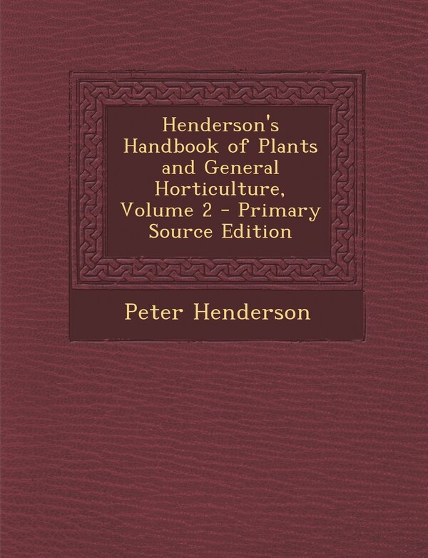 Henderson's Handbook of Plants and General Horticulture Volume 2 by Peter Henderson, Paperback | Indigo Chapters