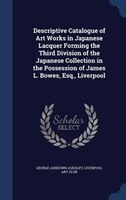 Descriptive Catalogue of Art Works in Japanese Lacquer Forming the Third Division of the Japanese Collection in the Possession of