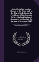 An Address to a Meeting Holden at the Town-hall, in the City of Bath, Under the Presidency of the Hon. and Rt. Rev. the Lord Bisho