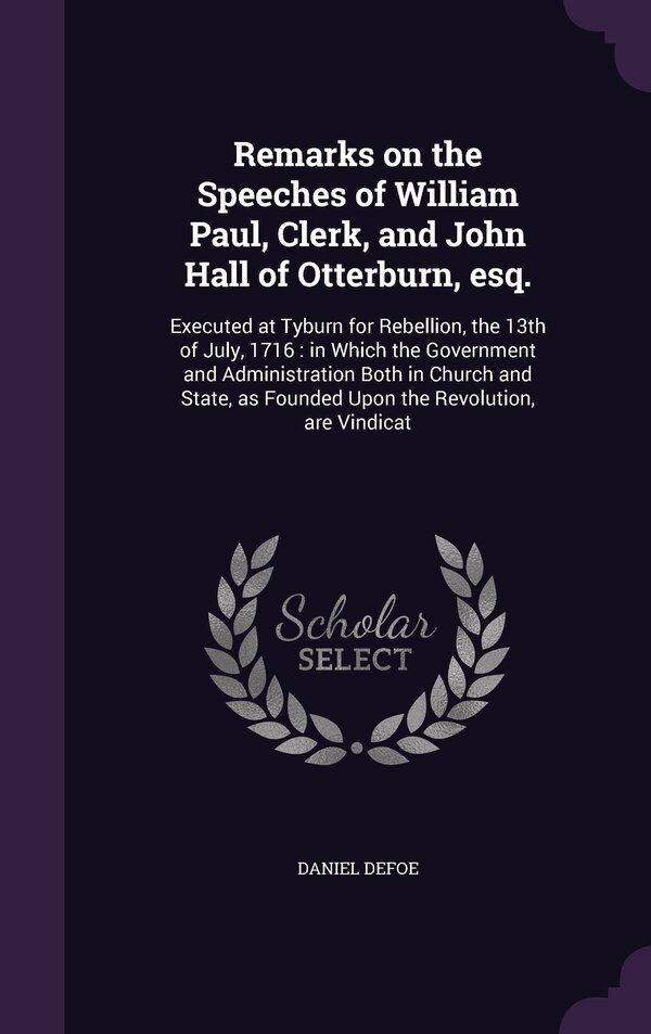 Remarks on the Speeches of William Paul Clerk and John Hall of Otterburn esq by Daniel Defoe, Hardcover | Indigo Chapters