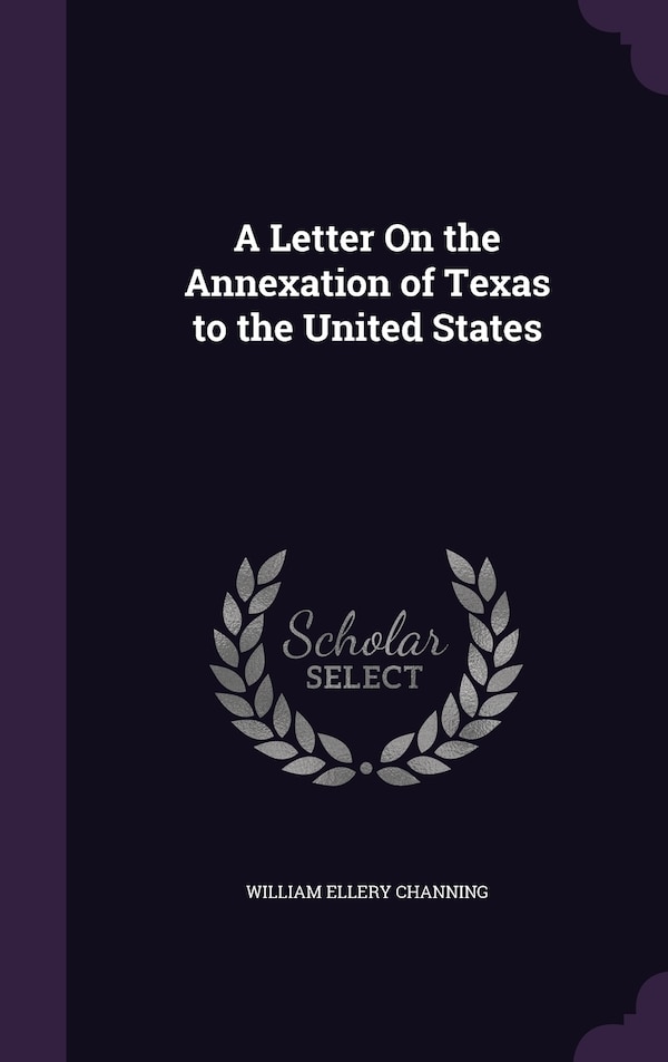 A Letter On the Annexation of Texas to the United States by William Ellery Channing, Hardcover | Indigo Chapters