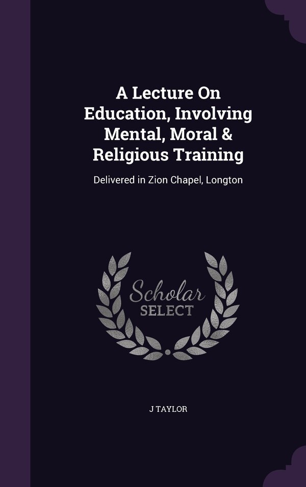 A Lecture On Education Involving Mental Moral & Religious Training by J Taylor, Hardcover | Indigo Chapters