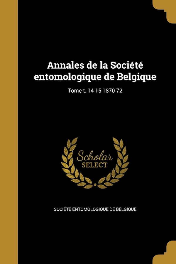 Annales de la Société entomologique de Belgique; Tome t. 14-15 1870-72, Paperback | Indigo Chapters