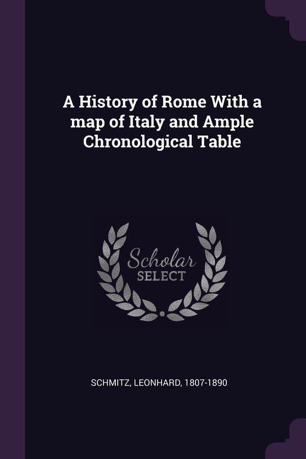 A History of Rome With a map of Italy and Ample Chronological Table by Leonhard Schmitz, Paperback | Indigo Chapters