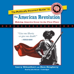 The Politically Incorrect Guide To The American Revolution by Larry Schweikart, Audio Book (CD) | Indigo Chapters